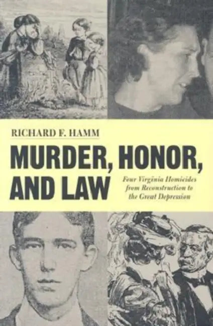 Murder, Honor, and Law: 4 Virginia Homicides from Reconstruction to the Great Depression by Richard F. Hamm