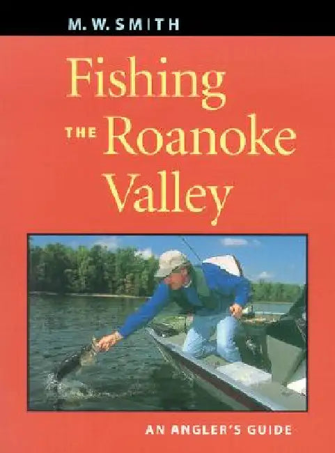 Fishing the Roanoke Valley: An Angler's Guide by M. W. Smith