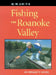Fishing the Roanoke Valley: An Angler's Guide by M. W. Smith