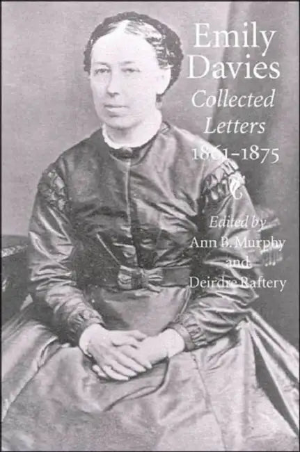 Emily Davies: Collected Letters, 1861-1875 by Ann B. Murphy, Deirdre Raftery