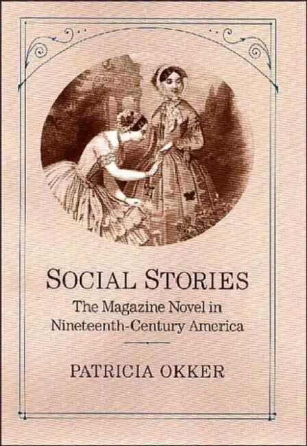 Social Stories: The Magazine Novel in Nineteenth-Century America by Patricia Okker
