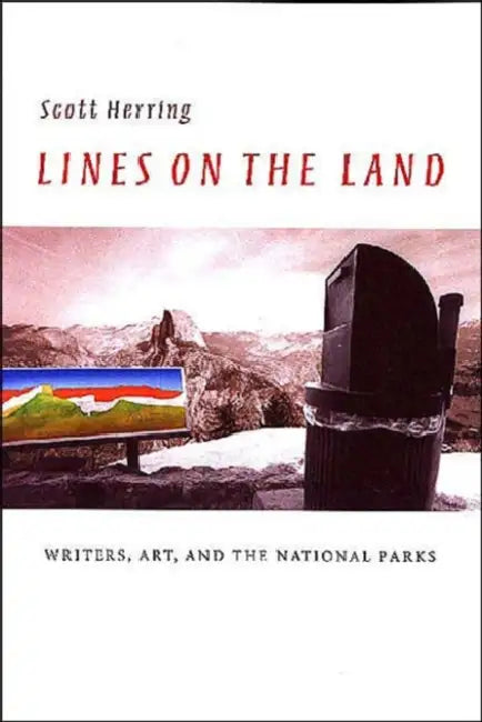 Lines on the Land: Writers, Art, and the National Parks by Scott Herring