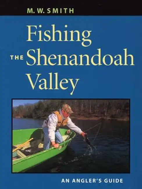 Fishing the Shenandoah Valley: An Angler's Guide by M. W. Smith