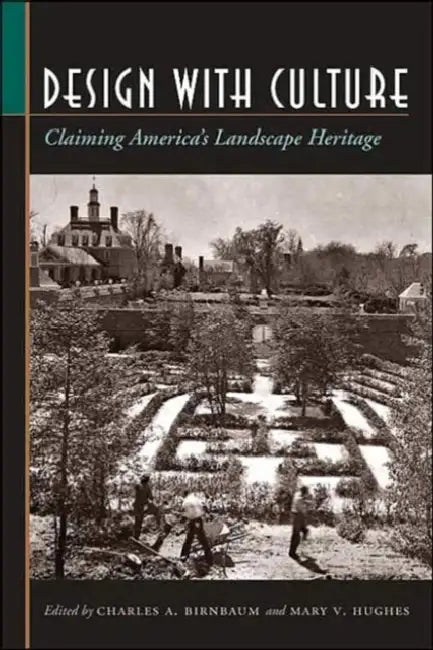 Design with Culture: Claiming America's Landscape Heritage by Charles A. Birnbaum, Mary V. Hughes