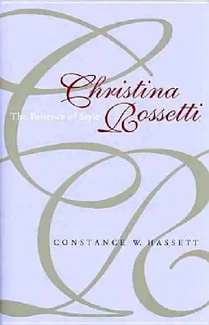 Christina Rossetti: The Patience of Style by Constance W. Hassett