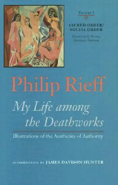 Sacred Order/Social Order: My Life Among the Deathworks: Illustrations of the Aesthetics of Authority Volume 1 by Philip Rieff, James Davison Hunter, Kenneth S. Piver