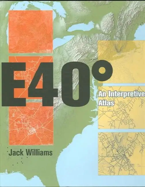 East 40 Degrees: An Interpretive Atlas by Jack Williams