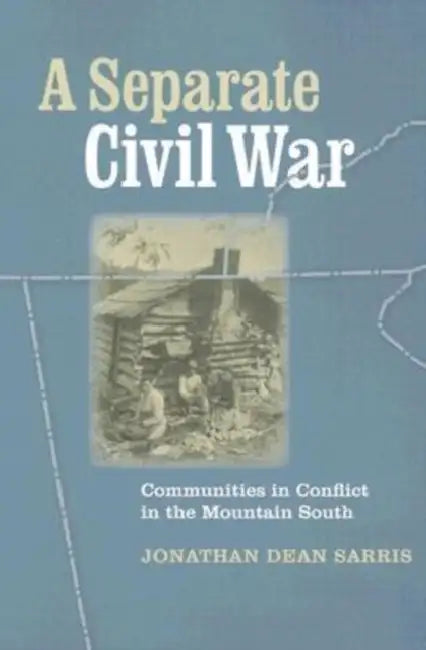 A Separate Civil War: Communities in Conflict in the Mountain South by Jonathan Dean Sarris