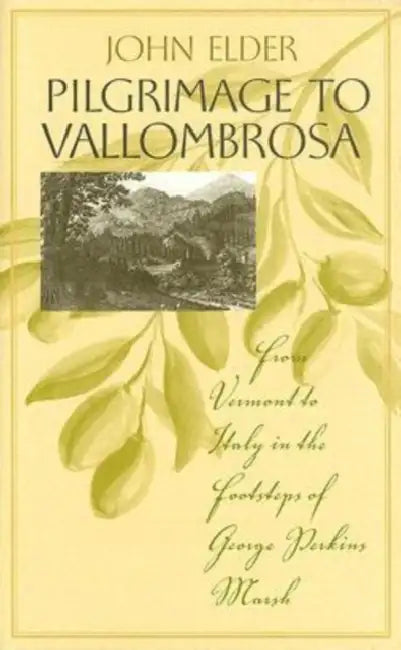 Pilgrimage to Vallombrosa: From Vermont to Italy in the Footsteps of George Perkins Marsh by John Elder