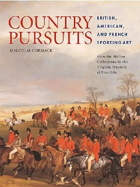 Country Pursuits: British, American, and French Sporting Art from the Mellon Collections in the Virginia Museum of Fine Arts by Malcolm Cormack, Virginia Museum of Fine Arts (Vmfa)