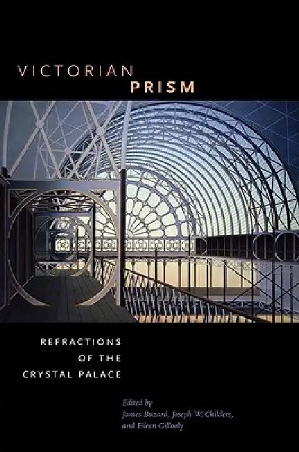 Victorian Prism: Refractions of the Crystal Palace by James Buzard, Joseph W. Childers, Eileen Gillooly