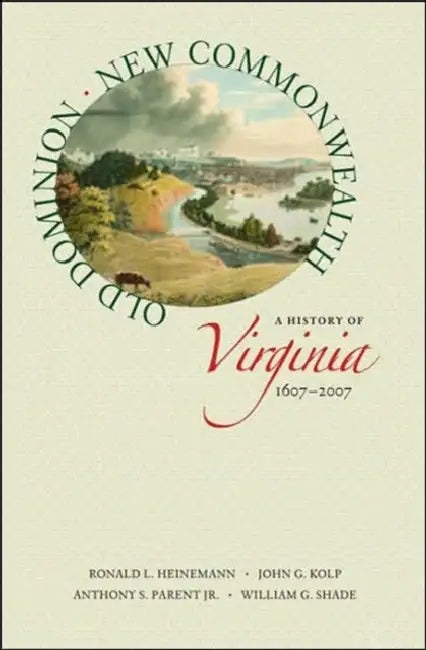 Old Dominion, New Commonwealth: A History of Virginia, 1607-2007 by Ronald L. Heinemann, John G. Kolp, Anthony S. Parent