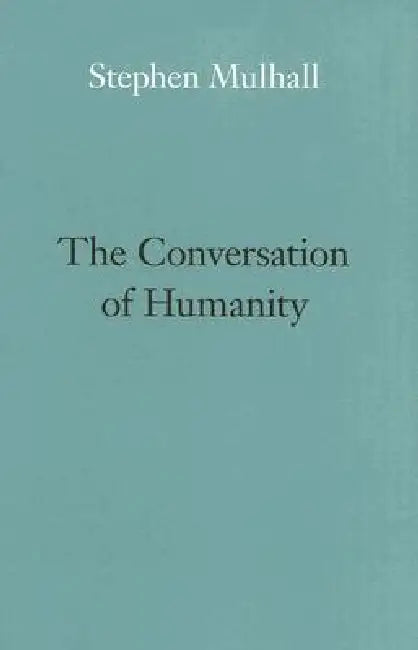 The Conversation of Humanity by Stephen Mulhall