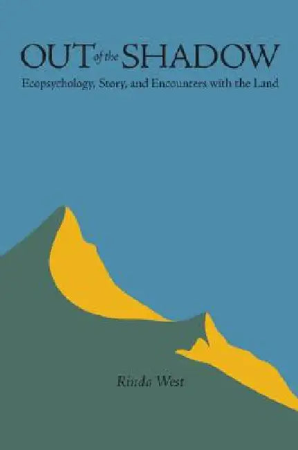 Out of the Shadow: Ecopsychology, Story, and Encounters with the Land by Rinda West