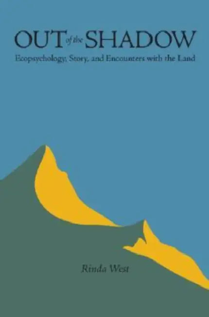 Out of the Shadow: Ecopsychology, Story, and Encounters with the Land by Rinda West