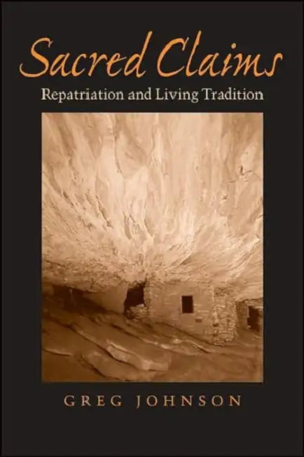 Sacred Claims: Repatriation and Living Tradition by Greg Johnson