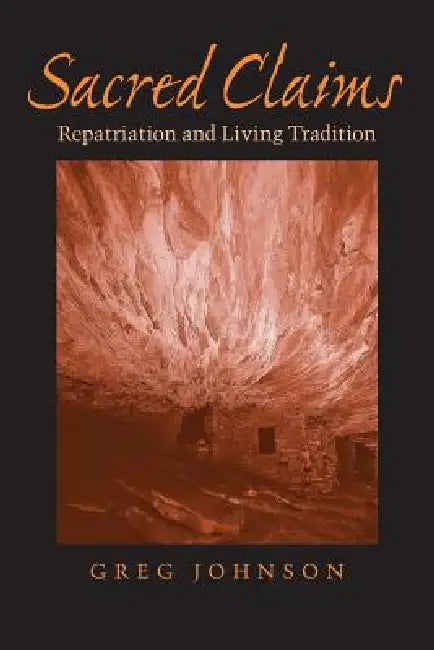 Sacred Claims: Repatriation and Living Tradition by Greg Johnson