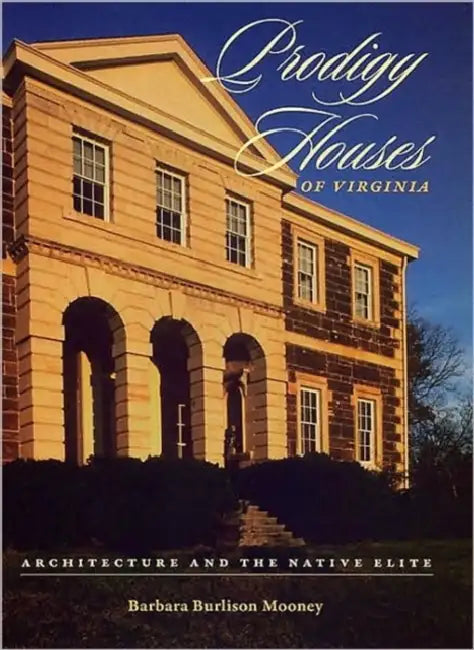 Prodigy Houses of Virginia: Architecture and the Native Elite by Barbara Burlison Mooney
