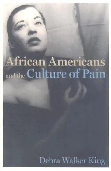 African Americans and the Culture of Pain by Debra Walker King