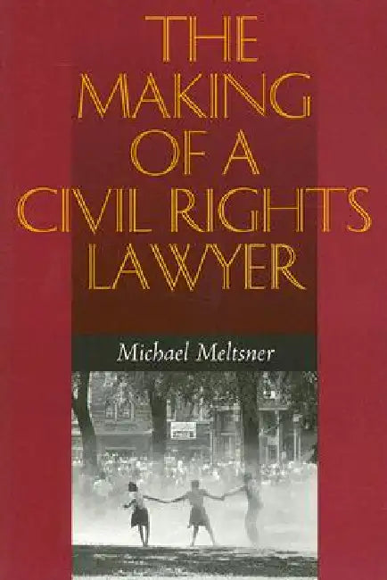 The Making of a Civil Rights Lawyer by Michael Meltsner
