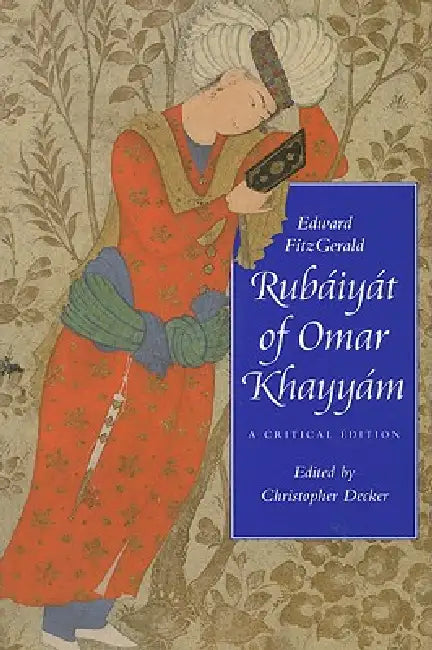 Rubáiyát of Omar Khayyám: A Critical Edition by Edward Fitzgerald, Christopher Decker