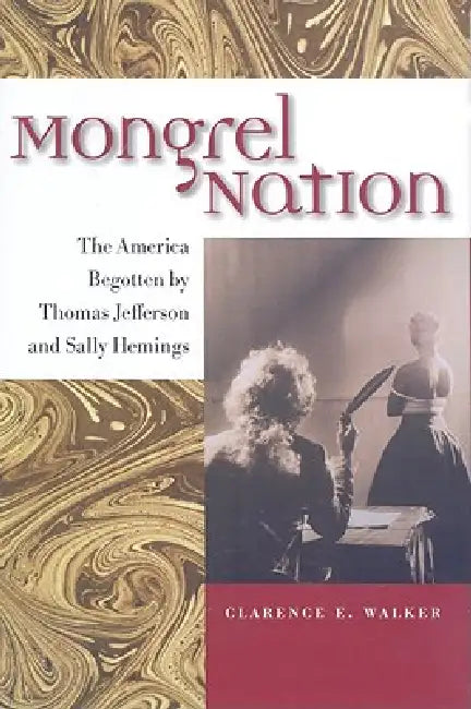 Mongrel Nation: The America Begotten by Thomas Jefferson and Sally Hemings by Clarence E. Walker