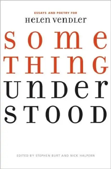 Something Understood: Essays and Poetry for Helen Vendler by Stephanie Burt, Nick Halpern