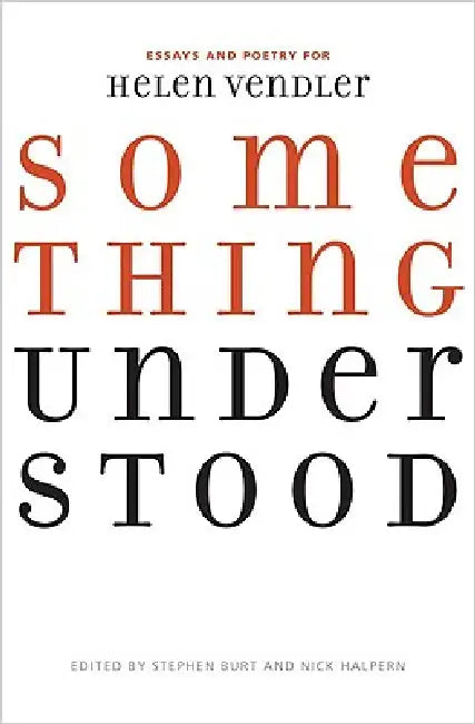Something Understood: Essays and Poetry for Helen Vendler by Stephanie Burt, Nick Halpern