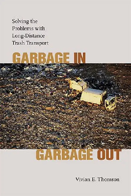 Garbage In, Garbage Out: Solving the Problems with Long-Distance Trash Transport by Vivian E. Thomson