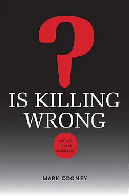 Is Killing Wrong?: A Study in Pure Sociology by Mark Cooney