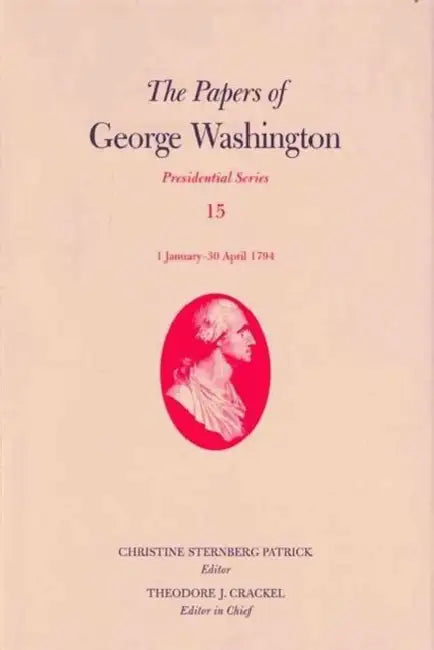 The Papers of George Washington: 1 January-30 April 1794 Volume 15 by George Washington, Christine Sternberg Patrick