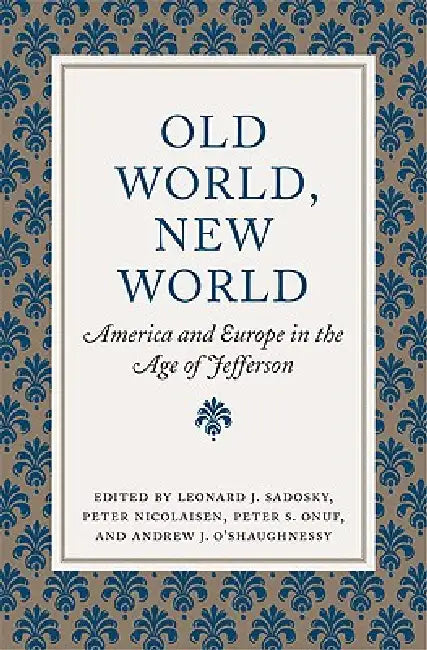 Old World, New World: America and Europe in the Age of Jefferson by Leonard J. Sadosky, Peter Nicolaisen, Peter S. Onuf