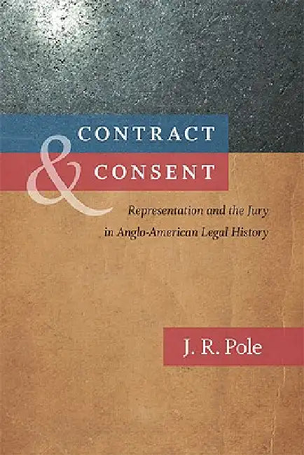 Contract & Consent: Representation and the Jury in Anglo-American Legal History by J. R. Pole
