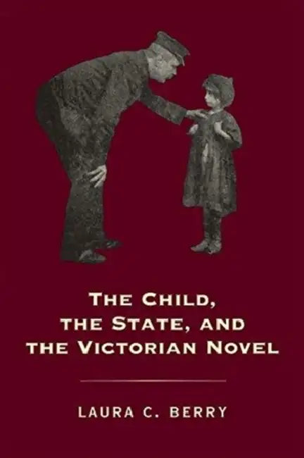 The Child, the State and the Victorian Novel by Laura C. Berry