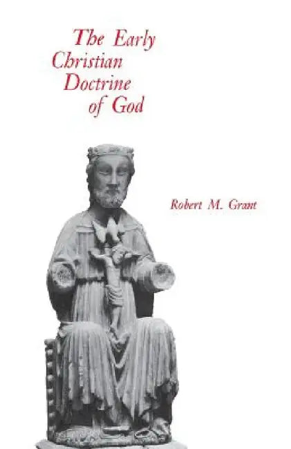 The Early Christian Doctrine of God by Robert M. Grant