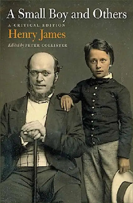 A Small Boy and Others: A Critical Edition by Henry James, Peter Collister