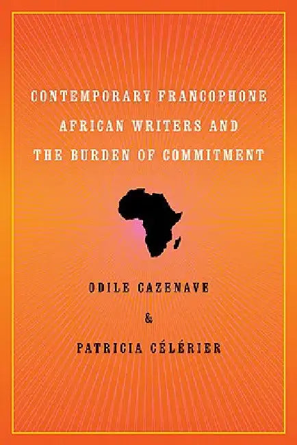 Contemporary Francophone African Writers and the Burden of Commitment by Odile Cazenave, Patricia-Pia Célérier