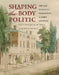 Shaping the Body Politic: Art and Political Formation in Early America by Maurie D. McInnis, Louis P. Nelson