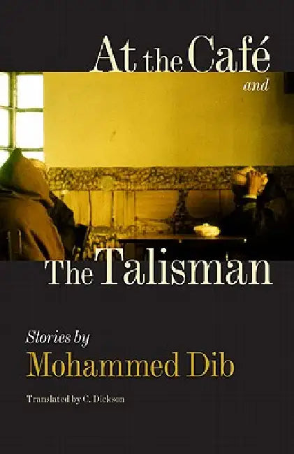 At the Café and the Talisman by Mohammed Dib, C. Dickson, Mildred Mortimer