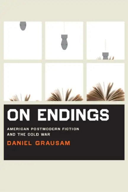 On Endings: American Postmodern Fiction and the Cold War by Daniel Grausam