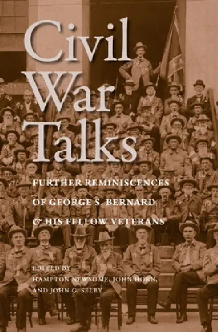 Civil War Talks: Further Reminiscences of George S. Bernard and His Fellow Veterans by George S. Bernard, Hampton Newsome, John Horn