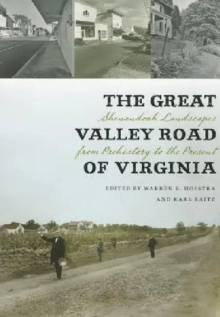 The Great Valley Road of Virginia: Shenandoah Landscapes from Prehistory to the Present by Warren R. Hofstra, Karl Raitz, Center for American Places