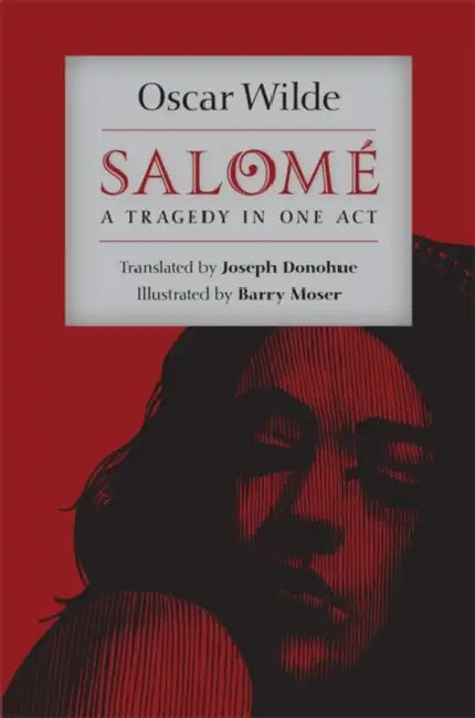 Salomé: A Tragedy in One Act by Oscar Wilde, Joseph Donohue, Barry Moser