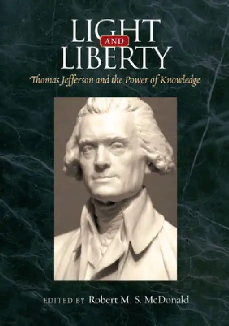 Light and Liberty: Thomas Jefferson and the Power of Knowledge by Robert M. S. McDonald