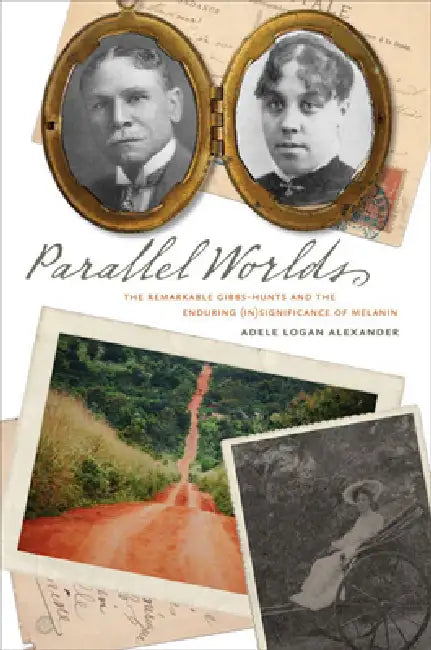Parallel Worlds: The Remarkable Gibbs-Hunts and the Enduring (In)Significance of Melanin by Adele Logan Alexander