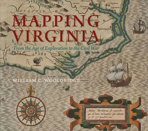 Mapping Virginia: From the Age of Exploration to the Civil War by William C. Wooldridge