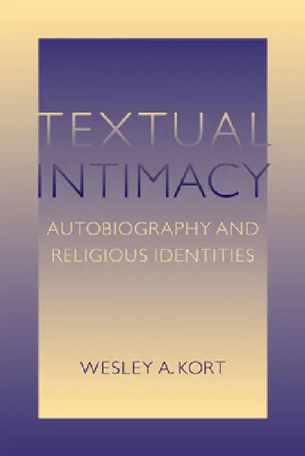 Textual Intimacy: Autobiography and Religious Identities by Wesley A. Kort