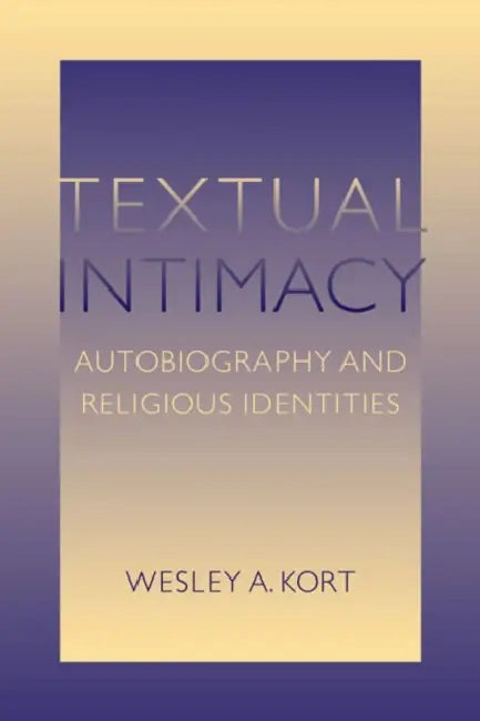 Textual Intimacy: Autobiography and Religious Identities by Wesley A. Kort