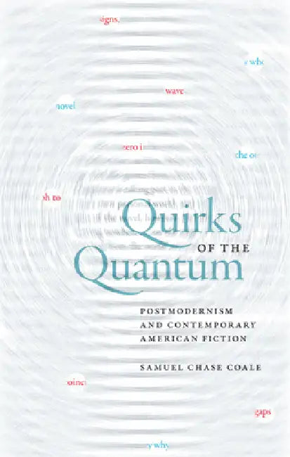 Quirks of the Quantum: Postmodernism and Contemporary American Fiction by Samuel Chase Coale