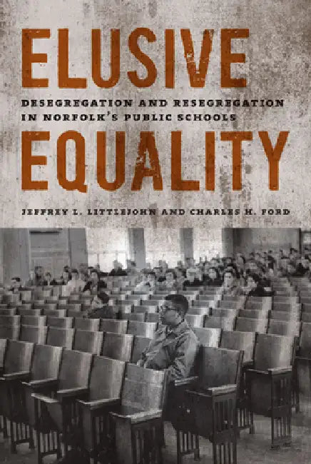 Elusive Equality: Desegregation and Resegregation in Norfolk's Public Schools by Jeffrey L. Littlejohn, Charles H. Ford